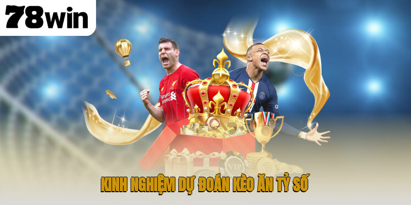 Hướng Dẫn Chi Tiết Kèo Ăn Tỷ Số Trong Cá Độ Bóng Đá 4 Kinh nghiệm dự đoán kèo ăn tỷ số