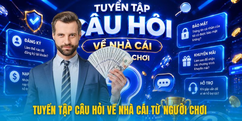 Tuyển tập câu hỏi về nhà cái từ người chơi